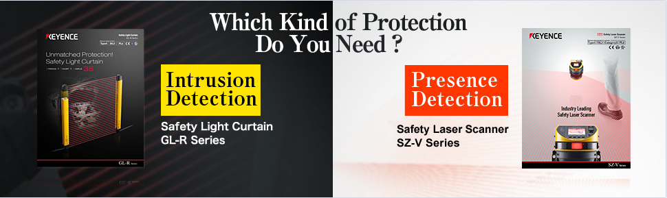 Which Kind of Protection Do You Need? ・【Intrusion Detection】Safety Light Curtain GL-R Series ・【Presence Detection】Safety Laser Scanner SZ Series
