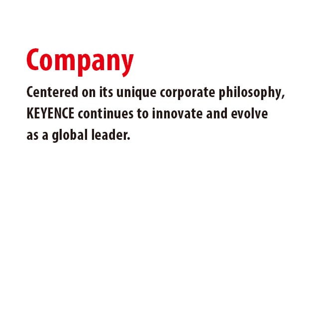 Centered on its unique corporate philosophy, KEYENCE continues to innovate and evolve as a global leader.